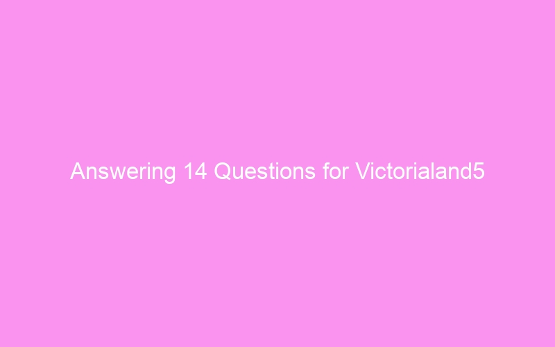 Answering 14 Questions for Victorialand5