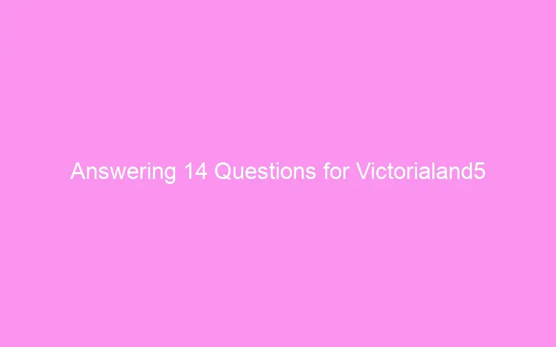 Answering 14 Questions for Victorialand5
