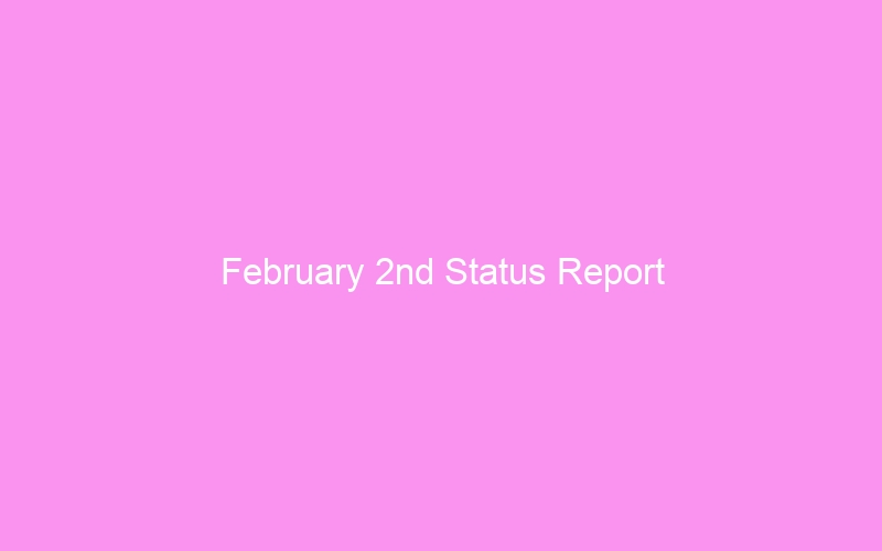 February 2nd Status Report