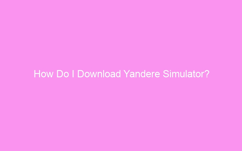 How Do I Download Yandere Simulator?