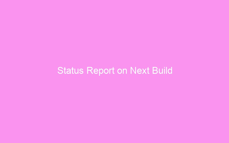 Status Report on Next Build