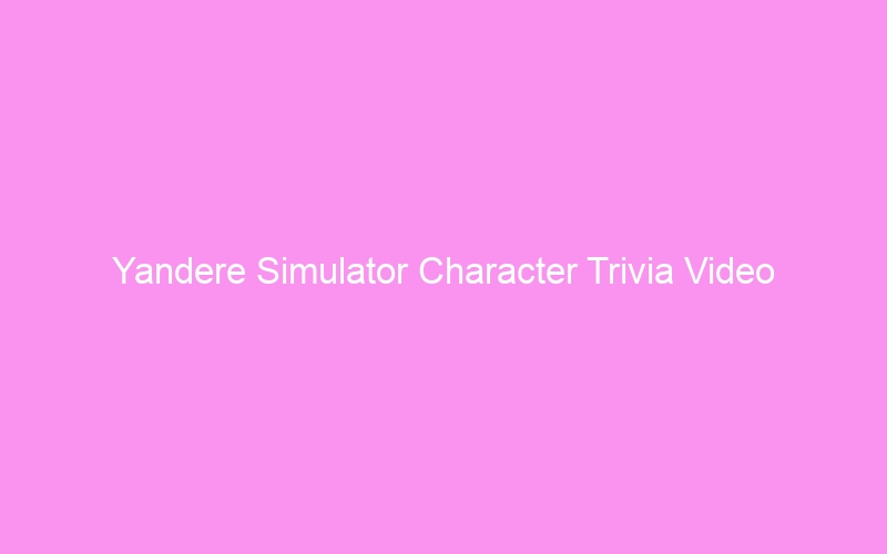 Yandere Simulator Character Trivia Video